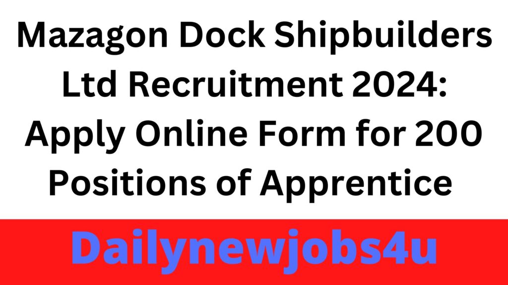 Mazagon Dock Shipbuilders Ltd Recruitment 2024: Apply Online Form for 200 Positions of Apprentice | See Full Details