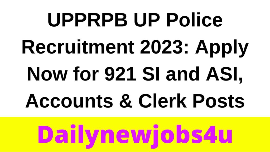 UPPRPB UP Police Recruitment 2023: Apply Now for 921 SI and ASI, Accounts & Clerk Posts | See Full Details