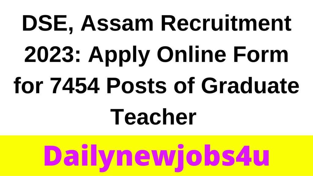 DSE, Assam Recruitment 2023: Apply Online Form for 7454 Posts of Graduate Teacher | See Full Details