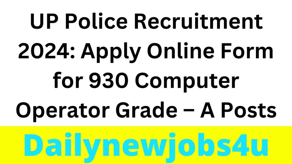 UP Police Recruitment 2024: Apply Online Form for 930 Computer Operator Grade – A Posts | See Full Details