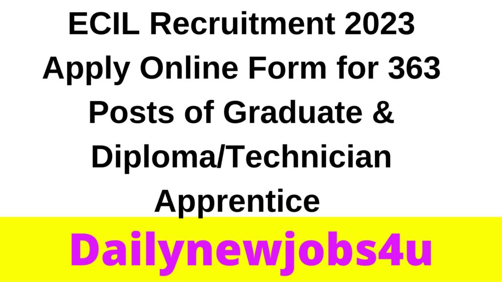 ECIL Recruitment 2023 Apply Online Form for 363 Posts of Graduate & Diploma/Technician Apprentice | See Full Details