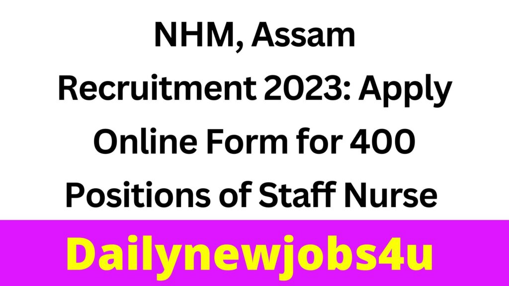 NHM, Assam Recruitment 2023: Apply Online Form for 400 Positions of Staff Nurse | See Full Details