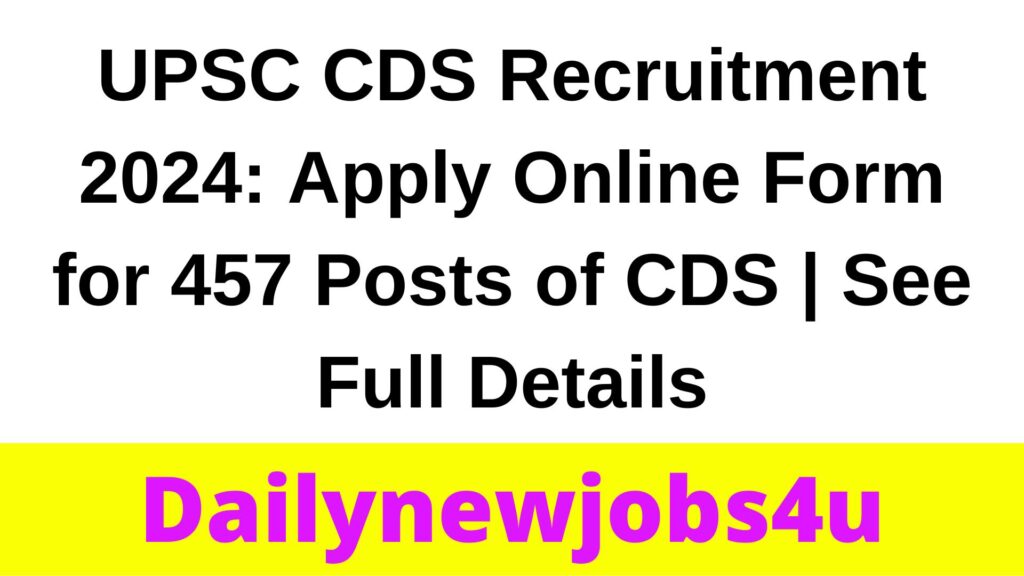 UPSC CDS Recruitment 2024: Apply Online Form for 457 Posts of CDS | See Full Details