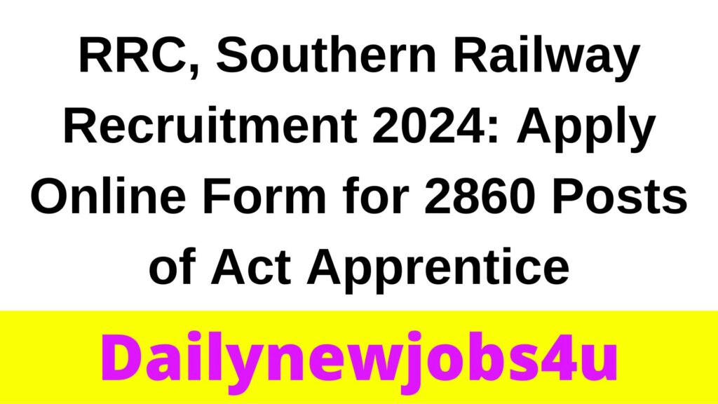 RRC, Southern Railway Recruitment 2024: Apply Online Form for 2860 Posts of Act Apprentice | See Full Details