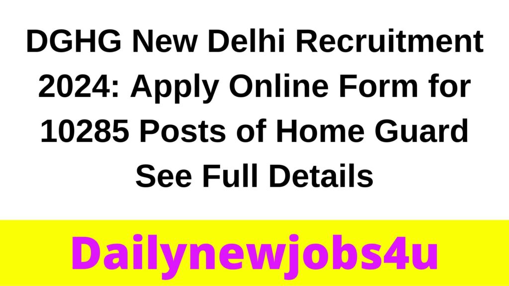 DGHG New Delhi  Recruitment 2024: Apply Online Form for 10285 Posts of Home Guard | See Full Details