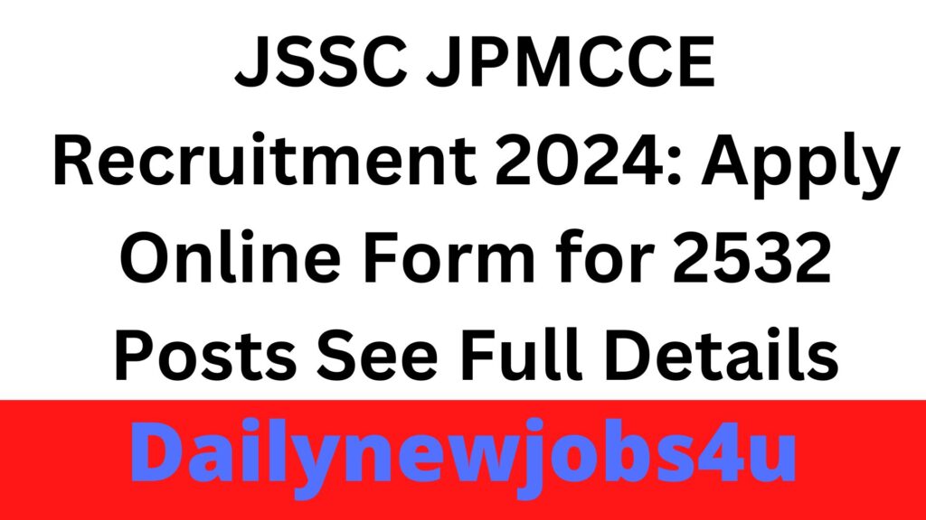 JSSC JPMCCE Recruitment 2024: Apply Online Form for 2532 Posts | See Full Details