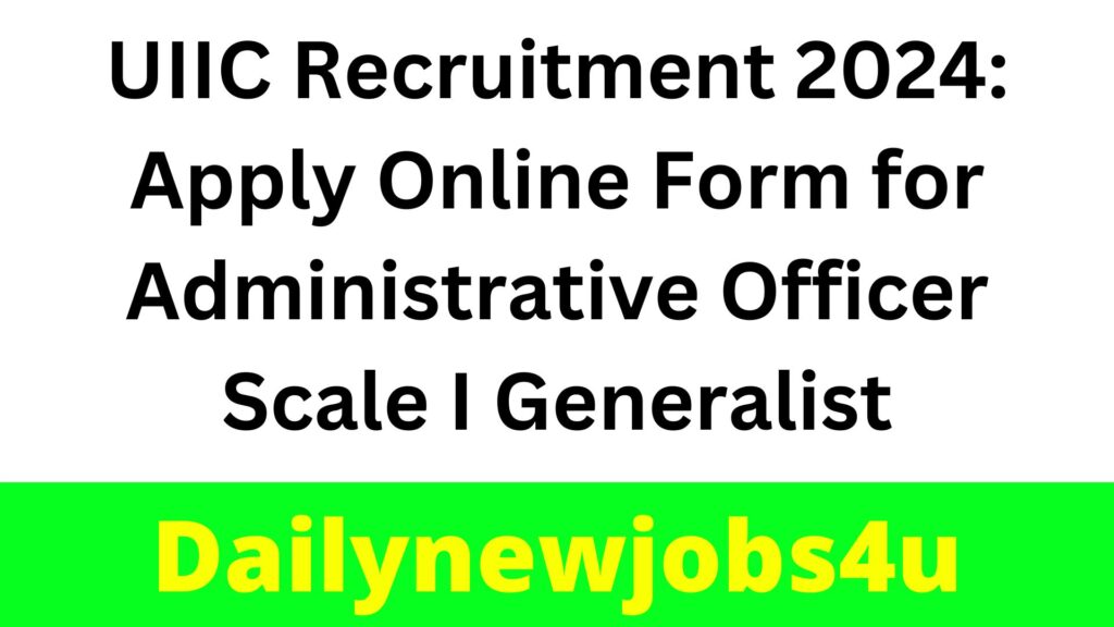 UIIC Recruitment 2024: Apply Online Form for Administrative Officer Scale I Generalist | See Full Details