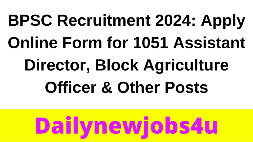BPSC Recruitment 2024: Apply Online Form for 1051 Assistant Director, Block Agriculture Officer & Other Posts | See Full Details