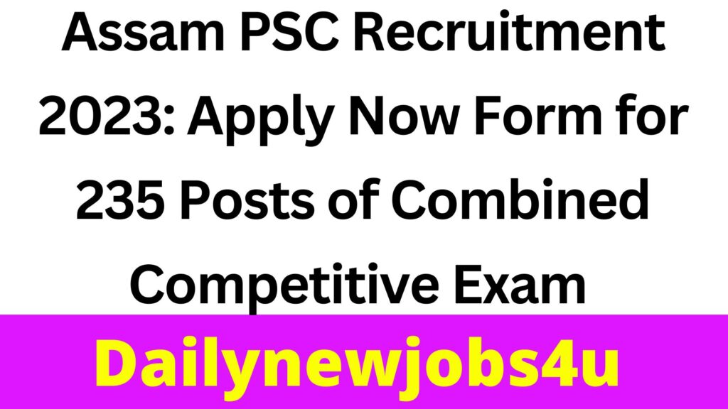 Assam PSC Recruitment 2023: Apply Now Form for 235 Posts of Combined Competitive Exam | See Full Details