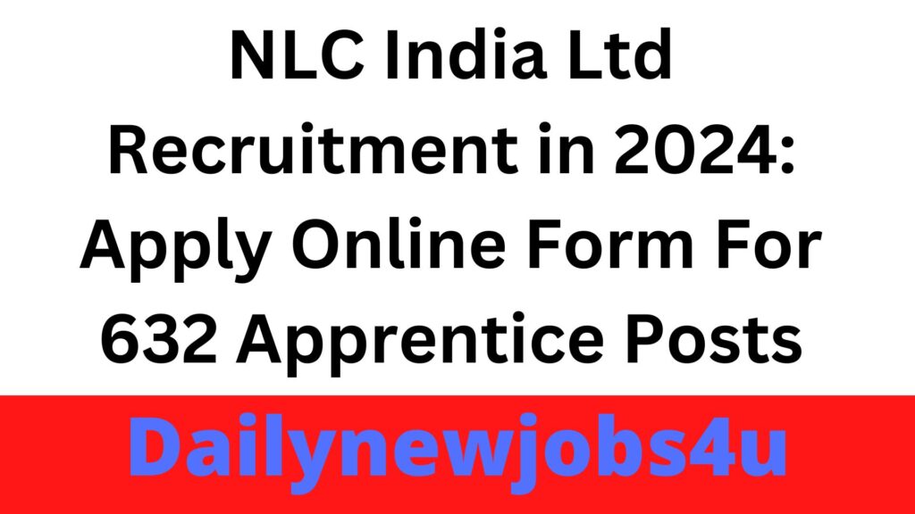 NLC India Ltd Recruitment in 2024: Apply Online Form For 632 Apprentice Posts | See Full Details
