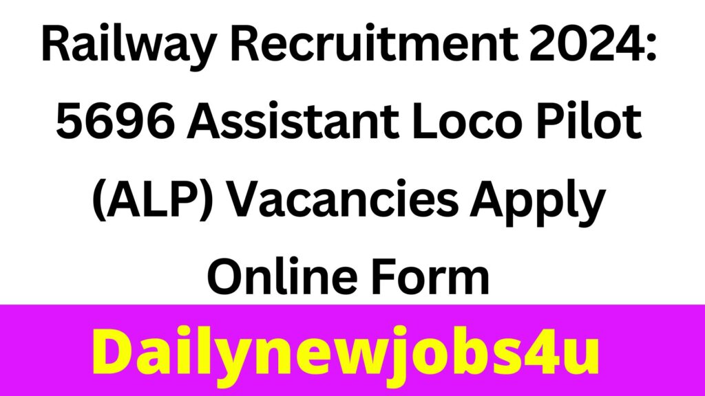 Railway Recruitment 2024: 5696 Assistant Loco Pilot (ALP) Vacancies – Apply Online Form | See Full Details