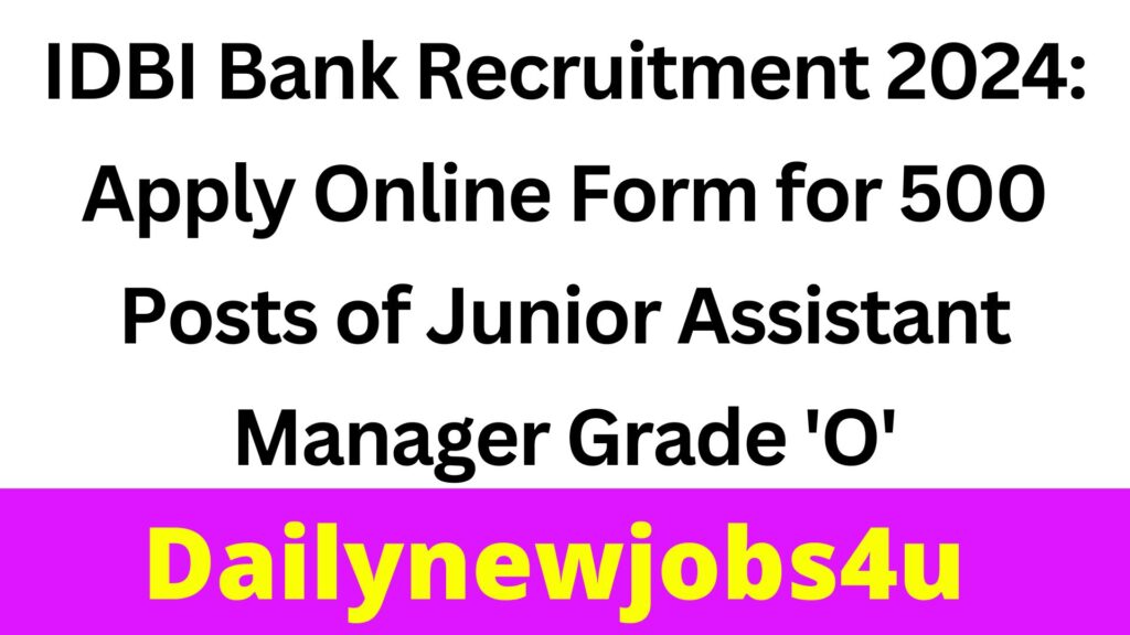 IDBI Bank Recruitment 2024: Apply Online Form for 500 Posts of Junior Assistant Manager Grade 'O' | See Full Details