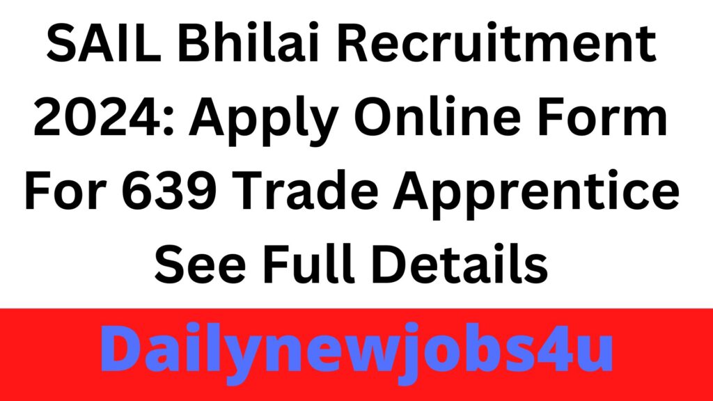 SAIL Bhilai Recruitment 2024: Apply Online Form For 639 Trade Apprentice | See Full Details