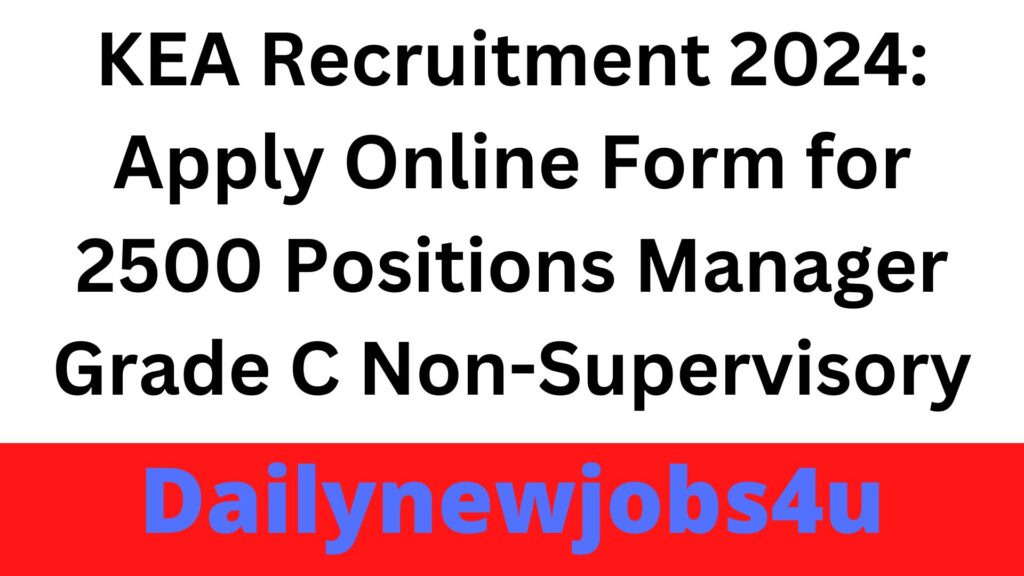 KEA Recruitment 2024: Apply Online Form for 2500 Positions Manager Grade C Non-Supervisory | See Full Details