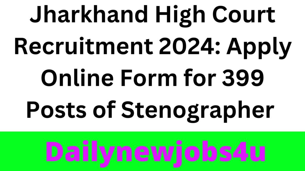 Jharkhand High Court Recruitment 2024: Apply Online Form for 399 Posts of Stenographer | See Full Details