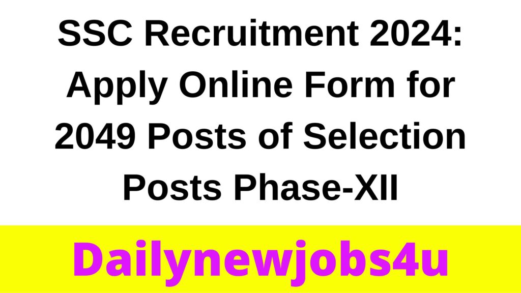 SSC Recruitment 2024: Apply Online Form for 2049 Posts of Selection Posts (Phase-XII) | See Full Details