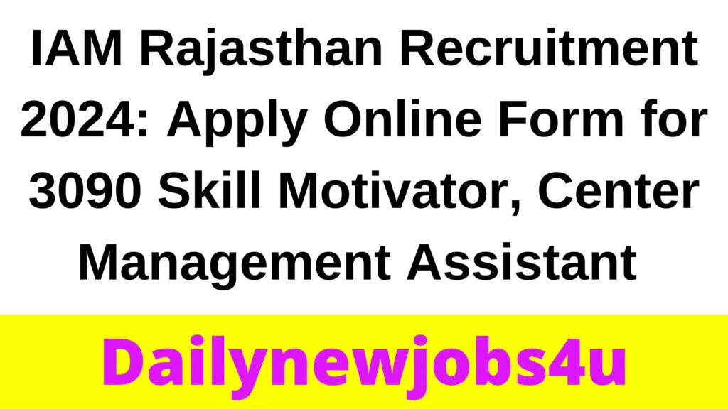 IAM Rajasthan Recruitment 2024: Apply Online Form for 3090 Skill Motivator, Center Management Assistant & Other Posts | See Full Details