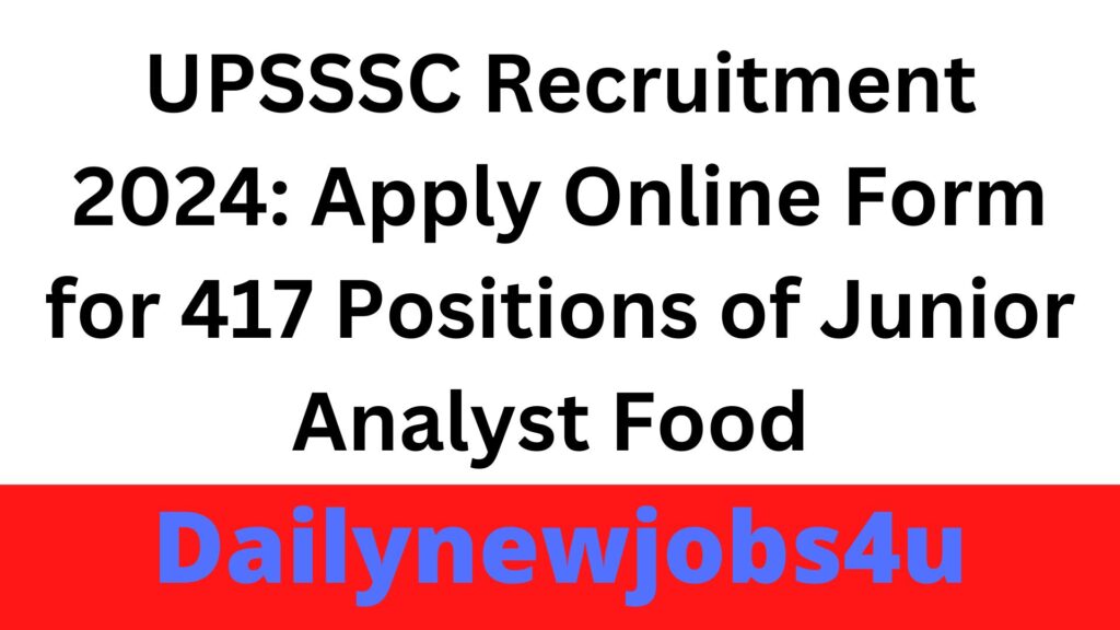UPSSSC Recruitment 2024: Apply Online Form for 417 Positions of Junior Analyst Food | See Full Details