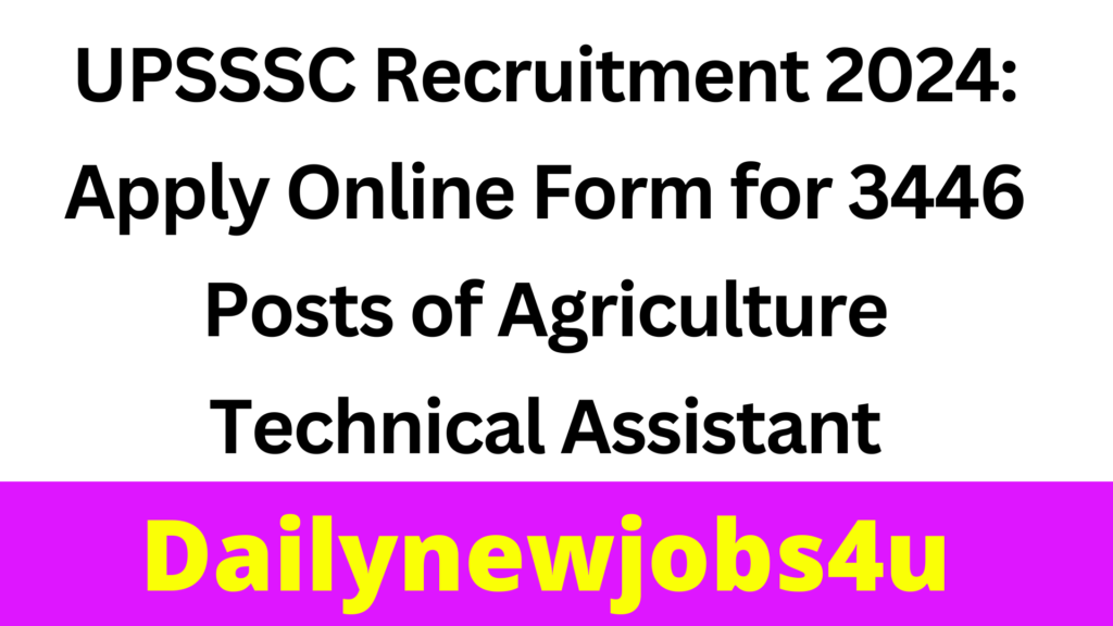 UPSSSC Recruitment 2024: Apply Online Form for 3446 Posts of Agriculture Technical Assistant | See Full Details