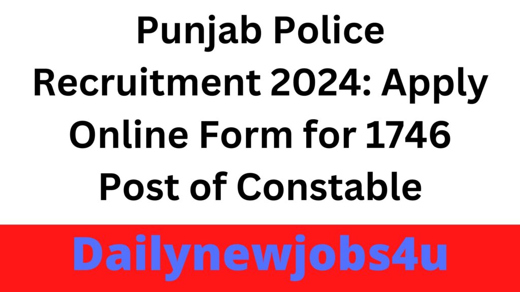 Punjab Police Recruitment 2024: Apply Online Form for 1746 Post of Constable | See Full Details
