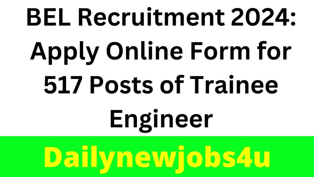 BEL Recruitment 2024: Apply Online Form for 517 Posts of Trainee Engineer | See Full Notification