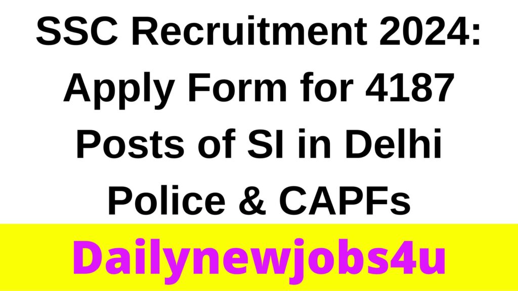 SSC Recruitment 2024: Apply Form for 4187 Posts of SI in Delhi Police & CAPFs | See Full Details