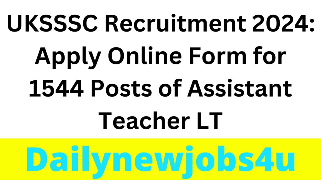 UKSSSC Recruitment 2024: Apply Online Form for 1544 Posts of Assistant Teacher LT | See Full Details Pdf