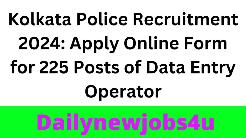 Kolkata Police Recruitment 2024: Apply Online Form for 225 Posts of Data Entry Operator | See Full Details