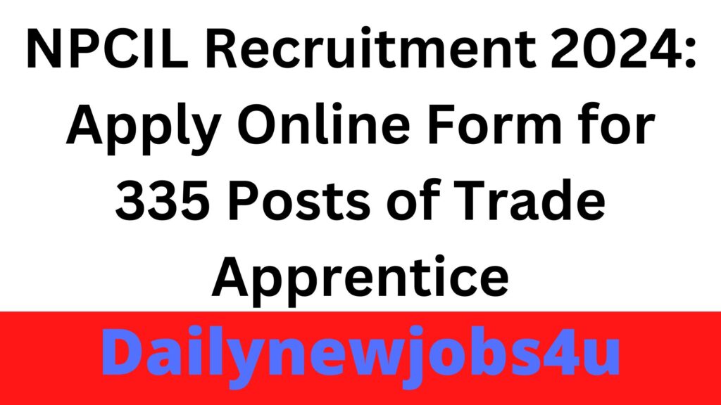 NPCIL Recruitment 2024: Apply Online Form for 335 Posts of Trade Apprentice | See Full Details