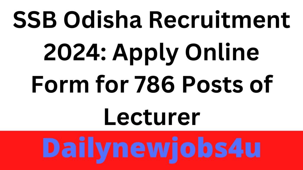 SSB Odisha Recruitment 2024: Apply Online Form for 786 Posts of Lecturer | See Full Details