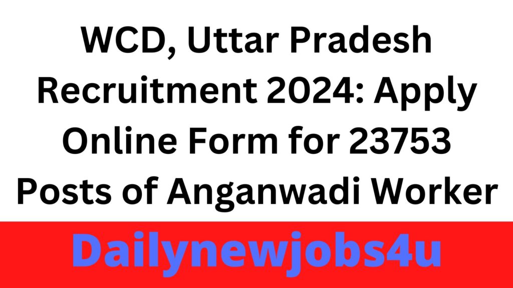 WCD, Uttar Pradesh Recruitment 2024: Apply Online Form for 23753 Posts of Anganwadi Worker | See Full Details