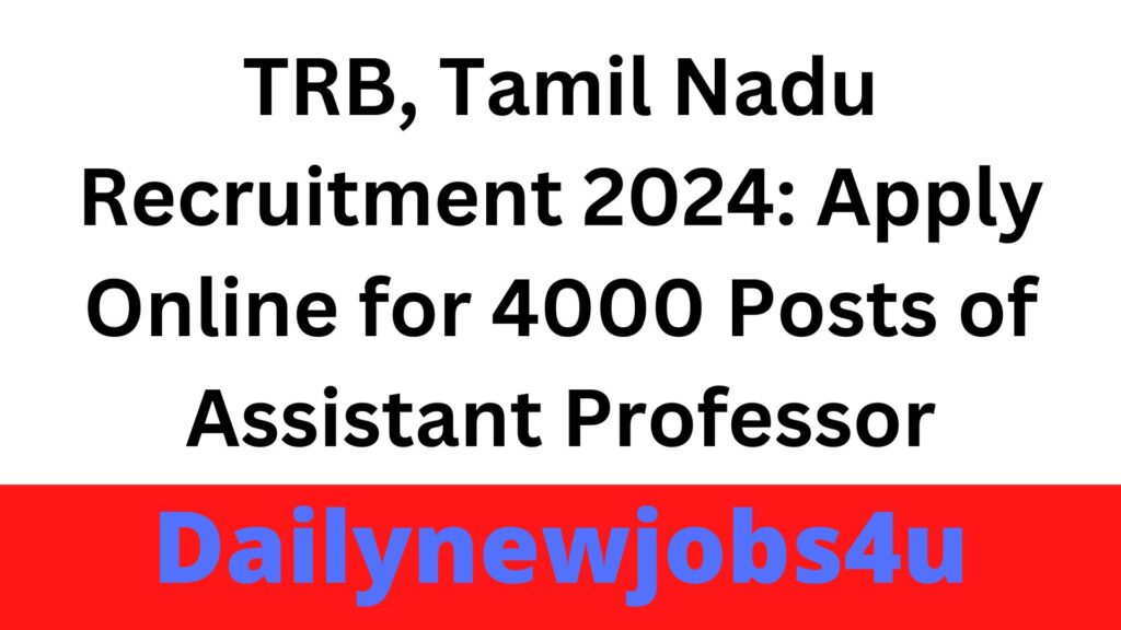TRB, Tamil Nadu Recruitment 2024: Apply Online for 4000 Posts of Assistant Professor | See Full Details