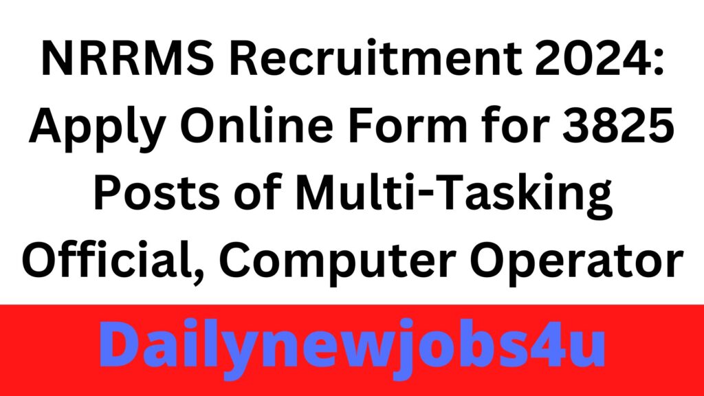 NRRMS Recruitment 2024: Apply Online Form for 3825 Posts of Multi-Tasking Official, Computer Operator | See Full Details
