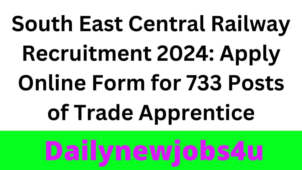 South East Central Railway Recruitment 2024: Apply Online Form for 733 Posts of Trade Apprentice | See Full Details