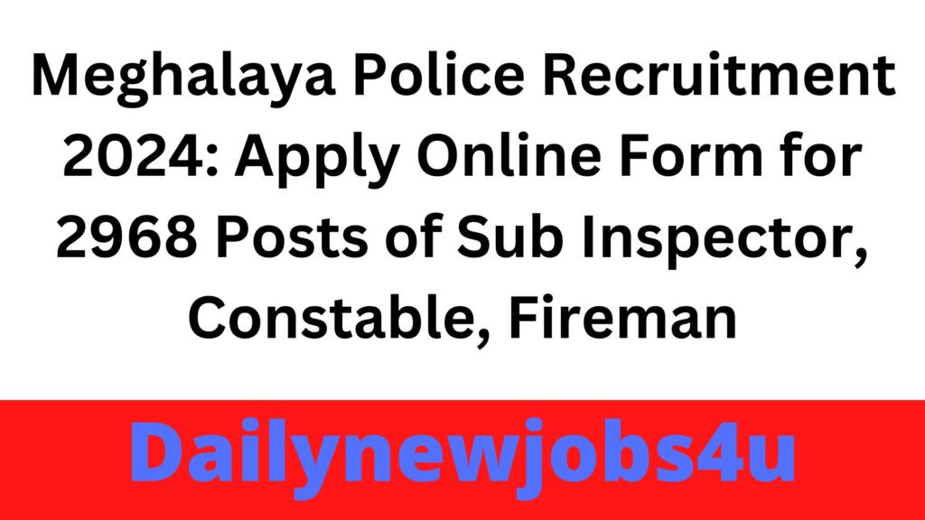 Meghalaya Police Recruitment 2024: Apply Online Form for 2968 Posts of Sub Inspector, Constable, Fireman | See Full Details