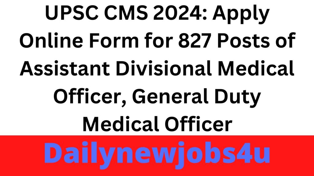 UPSC CMS 2024: Apply Online Form for 827 Posts of Assistant Divisional Medical Officer, General Duty Medical Officer | See Full Details
