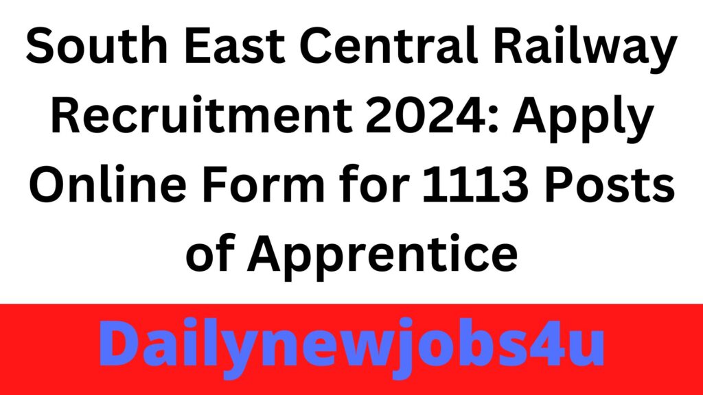 South East Central Railway Recruitment 2024: Apply Online for 1113 Posts of Apprentice | See Full Details