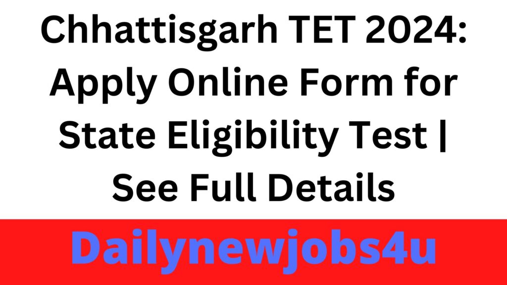 Chhattisgarh TET 2024: Apply Online Form for State Eligibility Test | See Full Details