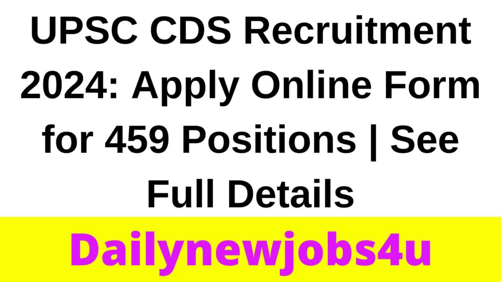 UPSC CDS Recruitment 2024: Apply Online Form for 459 Positions | See Full Details