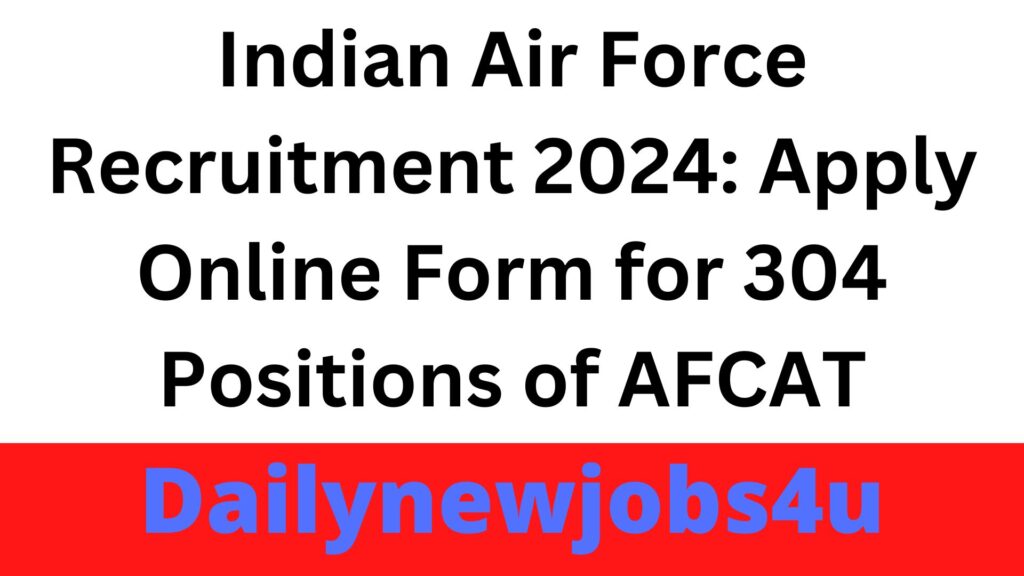 Indian Air Force Recruitment 2024: Apply Online Form for 304 Positions of AFCAT | See Full Details