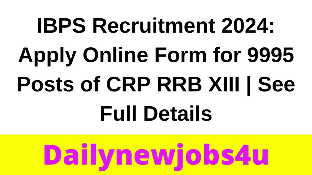 IBPS Recruitment 2024: Apply Online Form for 9995 Posts of CRP RRB XIII | See Full Details