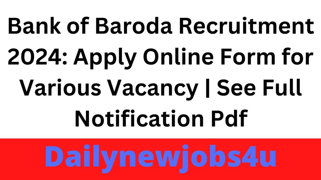 Bank of Baroda Recruitment 2024: Apply Online Form for Various Vacancy | See Full Notification Pdf