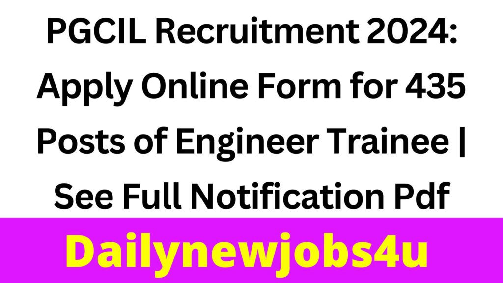 PGCIL Recruitment 2024: Apply Online Form for 435 Posts of Engineer Trainee | See Full Notification Pdf