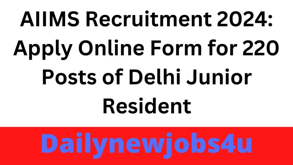 AIIMS Recruitment 2024: Apply Online Form for 220 Posts of Delhi Junior Resident | See Full Details