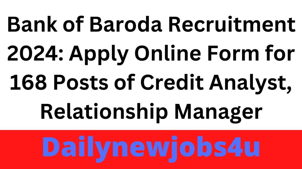 Bank of Baroda Recruitment 2024: Apply Online Form for 168 Posts of Credit Analyst, Relationship Manager & Other | See Full Details Pdf