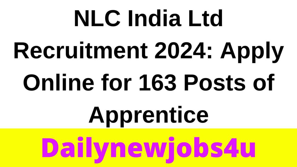 NLC India Ltd Recruitment 2024: Apply Online for 163 Posts of Apprentice | See Full Details